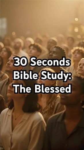30 Second Bible Study: The Blessed