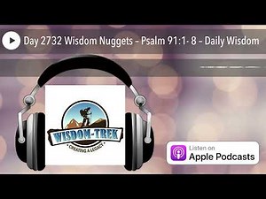 Day 2732 Wisdom Nuggets – Psalm 91:1- 8 – Daily Wisdom