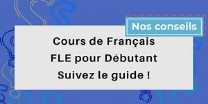 Cours de Français FLE pour Débutant : Suivez le guide !