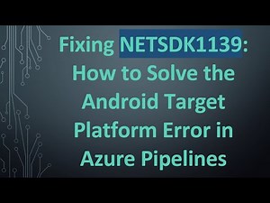 Fixing NETSDK1139: How to Solve the Android Target Platform Error in Azure Pipelines