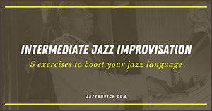 Intermediate Jazz Improvisation: 5 Practice Exercises • Jazzadvice