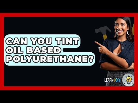 Can You Tint Oil Based Polyurethane? - LearnToDIY360.com