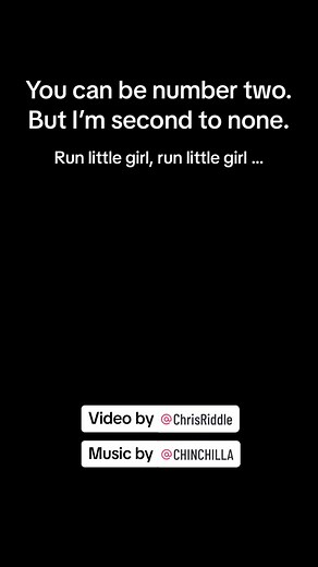 You can be number two. But I’m second to none. Run little girl, run little girl … Video by @Chris Riddle