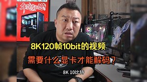 【远古时代装机猿】哪个顶级显卡能解码8K 10bit 120帧 H.265的视频？