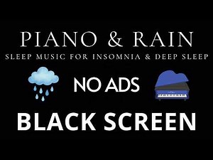 Piano & Rain Sounds 🌙 No Ads Black Screen | Sleep Music for Insomnia & Deep Sleep