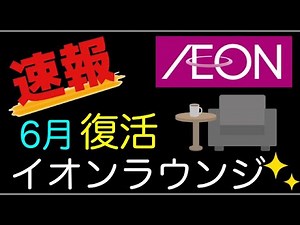 【イオンラウンジ】3年の時を経て！6月に待望の復活！
