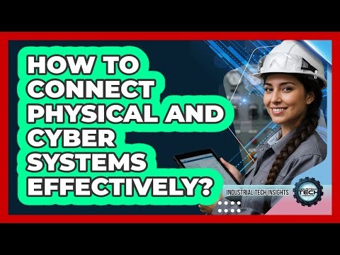 How To Connect Physical And Cyber Systems Effectively?