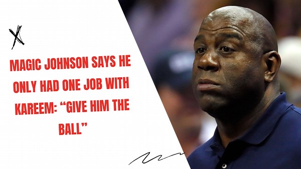 Magic Johnson says he only had one job with Kareem: “Give him the ball”