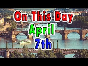 10 Events of April 7th. On this Day