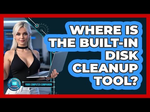Where Is The Built-In Disk Cleanup Tool?