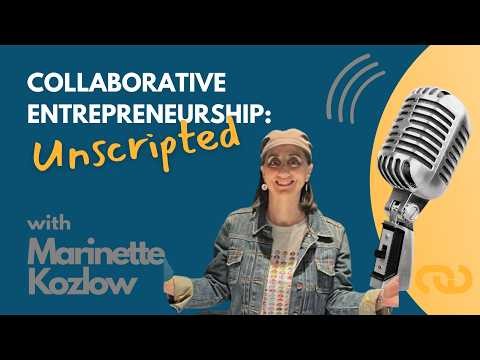 Collaborative Entrepreneurship Unscripted with guest Marinette Kozlow