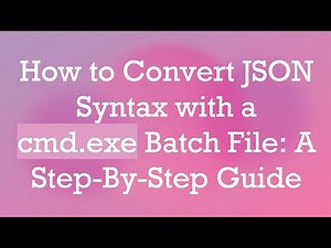 How to Convert JSON Syntax with a cmd.exe Batch File: A Step-By-Step Guide