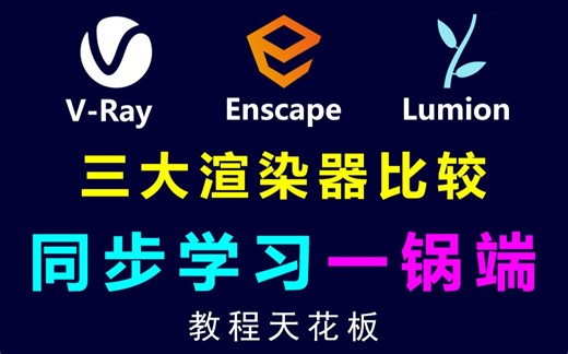 VRay Lumion Enscape 三大渲染器比较，别问学那个，那上更强，三者全会才是王道，三合一同步学习，事半功倍！