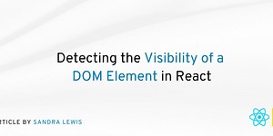 Detecting the Visibility of a DOM Element in React