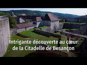 Intrigante découverte au cœur de la Citadelle de Besançon