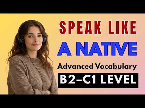 Speak Like a Native: Advanced English Vocabulary for Daily Life (B2–C1) | English Podcast