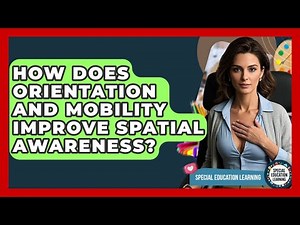 How Does Orientation And Mobility Improve Spatial Awareness? - Special Education Learning