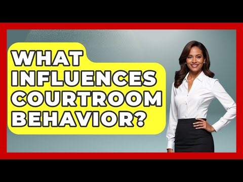 What Influences Courtroom Behavior? | Justice System Explained