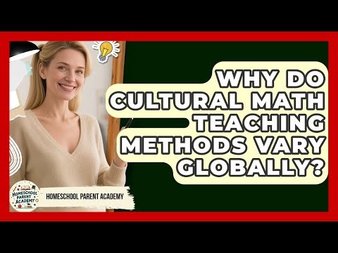 Why Do Cultural Math Teaching Methods Vary Globally? - Homeschool Parent Academy