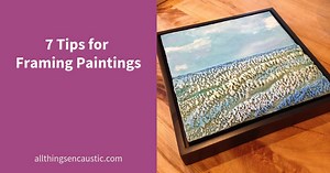 7 Framing Tips for Encaustic Paintings - All Things Encaustic