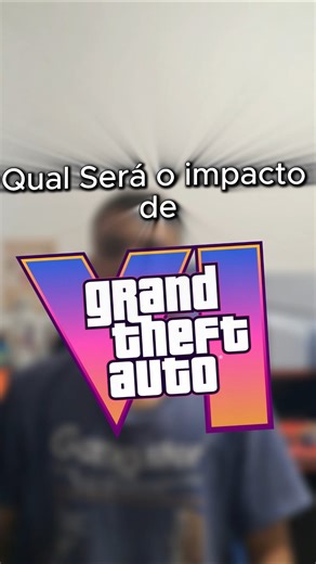 O Verdadeiro Impacto de GTA VI