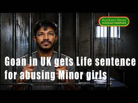 Goan given life sentence in UK for grooming minors across few countries and other news from Goa.
