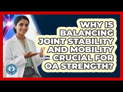 Why Is Balancing Joint Stability And Mobility Crucial For OA Strength? - Osteoarthritis Relief Hub