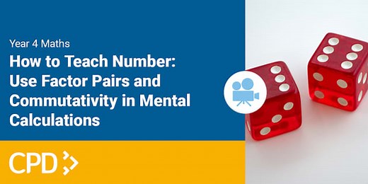 How to Teach Number in Year 4: Use Factor Pairs and Commutativity in Mental Calculations Video CPD