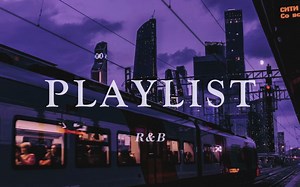 Playlist · R&B playlist丨飞驰列车穿梭城市日暮丨适合放松/学习工作/自习/通勤/开车时听的随性歌单丨pop/节奏/小众/松弛
