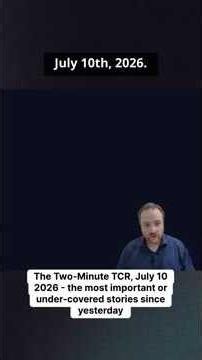 The Two-Minute TCR, July 10 2026 - the most important or under-covered stories since yesterday