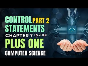 Class 11 Computer Science | Chapter 7: Control Statements (Part 2) | Loops & Conditional Execution