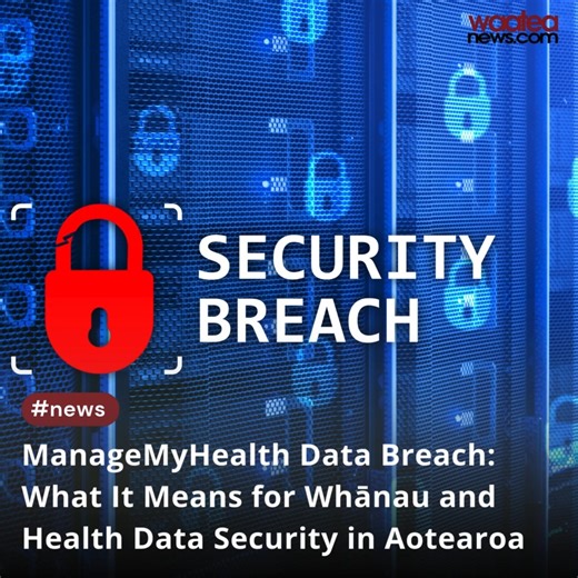 ManageMyHealth Data Breach: What It Means for Whānau and Health Data Security in Aotearoa https://waateanews.com/2026/01/03/managemyhealth-data-breach-what-it-means-for-whanau-and-health-data-security-in-aotearoa/ | Waatea News