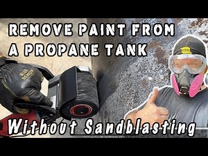 How To Remove Paint From A Propane Tank Without Sandblasting