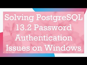 Solving PostgreSQL 13.2 Password Authentication Issues on Windows