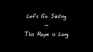 "This Rope is Long" - Let's Go Sailing