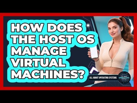 How Does The Host OS Manage Virtual Machines? - All About Operating Systems