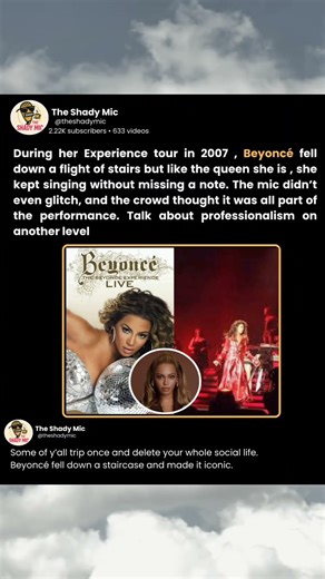 During her Experience tour in 2007, Beyoncé fell down a flight of stairs but like the queen she is