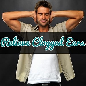 6 Fast Ways To Relieve Clogged Ears / Plugged Ears
