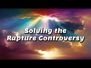 Solving the Rapture Controversy - Dr. Larry Ollison