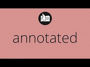What ANNOTATED means • Meaning of ANNOTATED • annotated MEANING • annotated DEFINITION