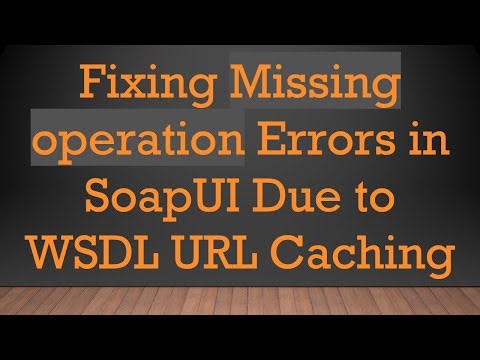 Fixing Missing operation Errors in SoapUI Due to WSDL URL Caching