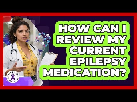 How Can I Review My Current Epilepsy Medication?