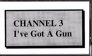 Channel 3 - I've Got A Gun