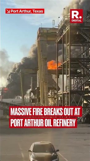 Massive Fire Erupts at Texas Port Arthur Oil Refinery After Blast