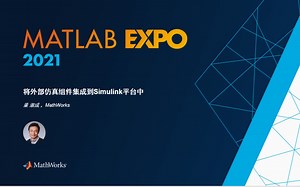 2021 MATLAB EXPO - 将外部仿真组件集成到Simulink平台中 （会议2：电气化系统仿真、设计与实现）