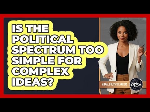 Is The Political Spectrum Too Simple For Complex Ideas? - Moral Politics Experts