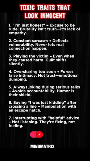7 Toxic Traits That Look Innocent (But Destroy Trust Toxicity doesn’t always yell. Sometimes, it smiles, jokes, or says “I’m just being honest.” These 7 behaviors disguise manipulation, avoidance, and emotional immaturity as humor, honesty, or care. They create false closeness, shut down real conversations, and make you question your own boundaries. This isn’t about labeling people—it’s about protecting your peace. If these feel familiar, it’s not paranoia. It’s awareness kicking in. Save this—a