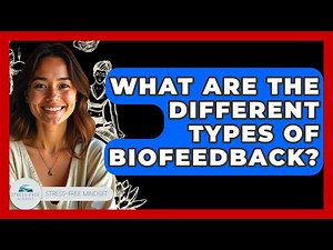 What Are The Different Types Of Biofeedback? - Stress Free Mindset