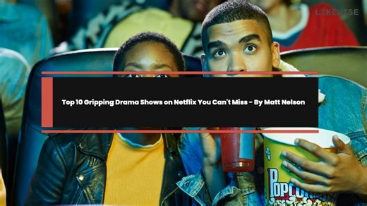 Top 10 Gripping Drama Shows on Netflix You Can't Miss - By Matt Nelson