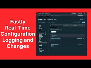 Fastly Capability Overview: Real-Time Configuration Logging and Changes